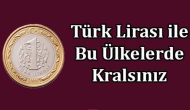 Türk Lirası’nın Değerli Olduğu 10 Ülke
